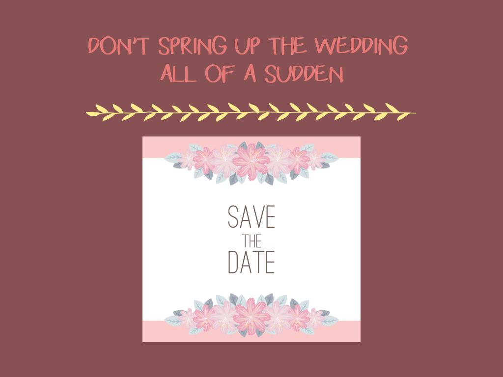 Don’t Spring Up The Wedding All Of A Sudden